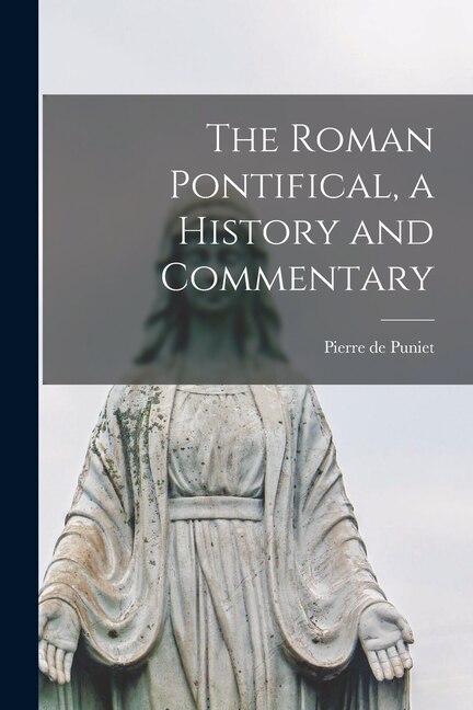 The Roman Pontifical a History and Commentary by Pierre de 1877-1941 Puniet, Paperback | Indigo Chapters