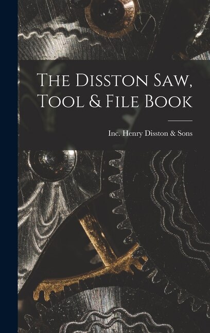 The Disston Saw Tool & File Book by Inc Henry Disston & Sons, Hardcover | Indigo Chapters