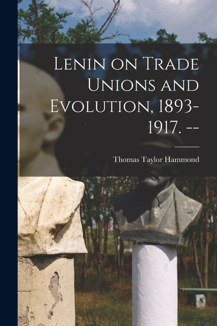 Lenin on Trade Unions and Evolution 1893-1917. - by Thomas Taylor Hammond, Paperback | Indigo Chapters