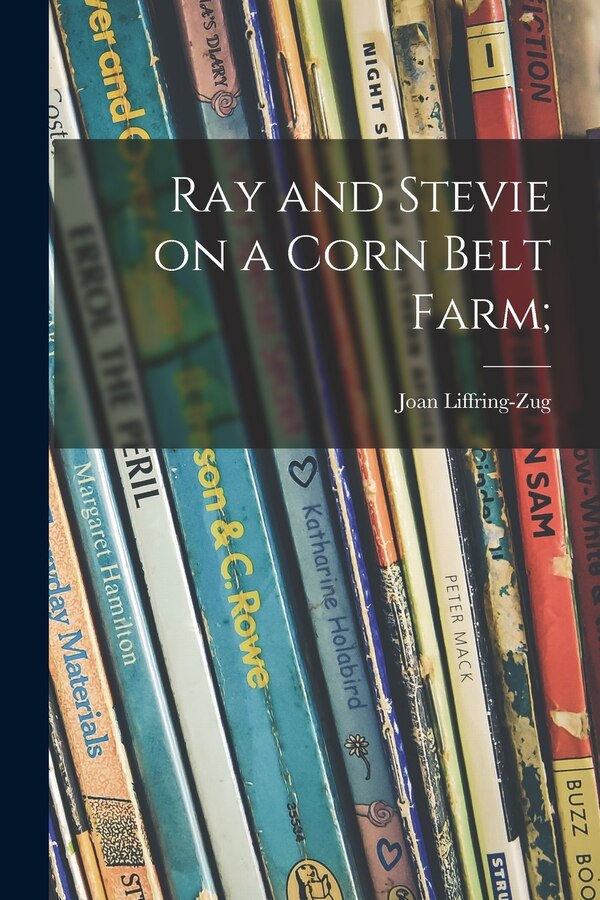 Ray and Stevie on a Corn Belt Farm; by Joan 1929- Liffring-Zug, Paperback | Indigo Chapters