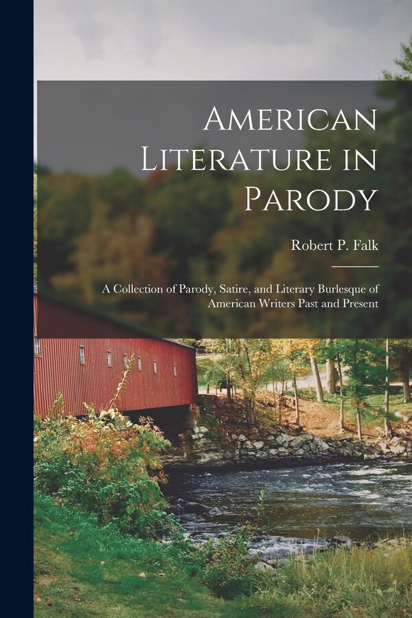 American Literature in Parody; a Collection of Parody Satire and Literary Burlesque of American Writers Past and Present by Robert P 1914- Falk