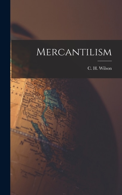 Mercantilism by C H (Charles Henry) Wilson, Hardcover | Indigo Chapters