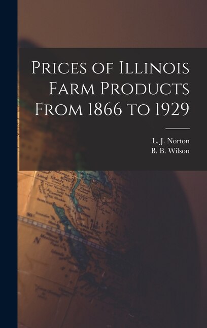 Prices of Illinois Farm Products From 1866 to 1929 by L J (Laurence Joseph) 1896 Norton, Hardcover | Indigo Chapters