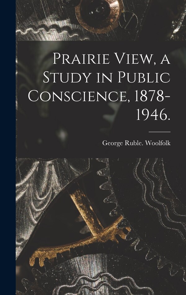 Prairie View a Study in Public Conscience 1878-1946 by George Ruble Woolfolk, Hardcover | Indigo Chapters