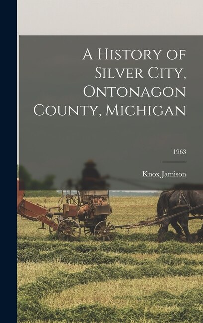 A History of Silver City Ontonagon County Michigan; 1963 by Knox Jamison, Hardcover | Indigo Chapters