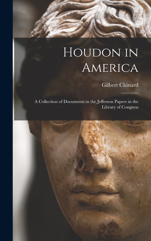 Houdon in America; a Collection of Documents in the Jefferson Papers in the Library of Congress by Gilbert 1881-1972 Ed Chinard, Hardcover