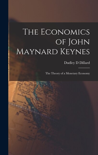 The Economics of John Maynard Keynes by Dudley D Dillard, Hardcover | Indigo Chapters