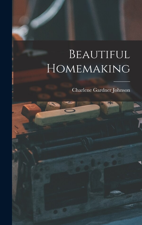 Beautiful Homemaking by Charlene Gardner Johnson, Hardcover | Indigo Chapters