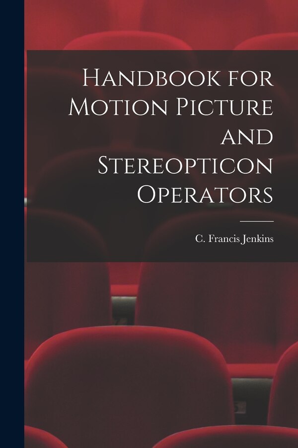 Handbook for Motion Picture and Stereopticon Operators by C Francis (Charles Francis) Jenkins, Paperback | Indigo Chapters