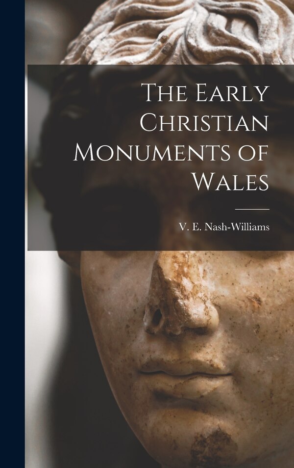 The Early Christian Monuments of Wales by V E (Victor Erle) 1 Nash-Williams, Hardcover | Indigo Chapters