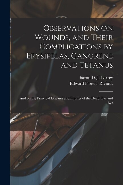 Observations on Wounds and Their Complications by Erysipelas Gangrene and Tetanus by Edward Florens 1802-1873 Rivinus, Paperback | Indigo Chapters