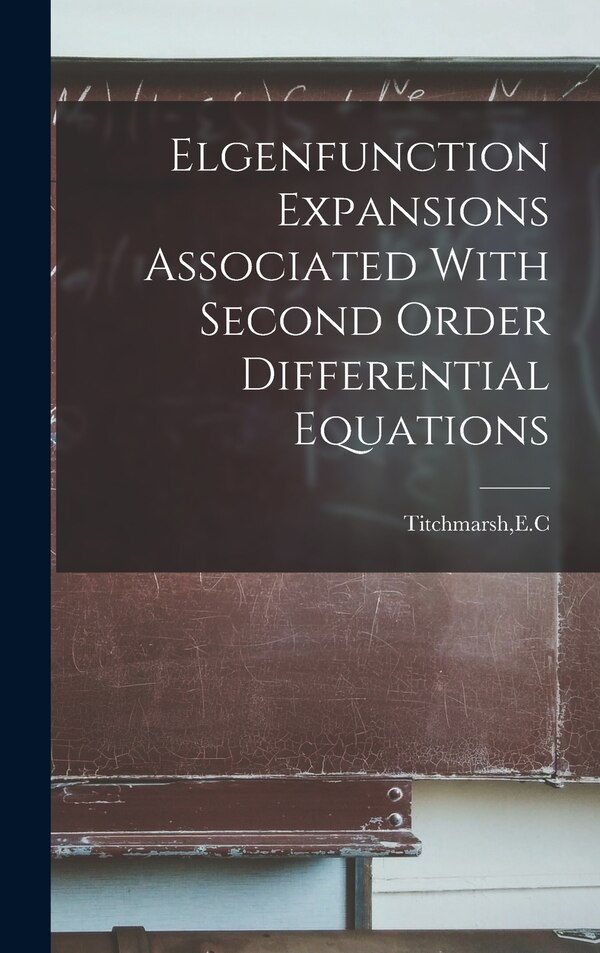Elgenfunction Expansions Associated With Second Order Differential Equations by E C Titchmarsh, Hardcover | Indigo Chapters