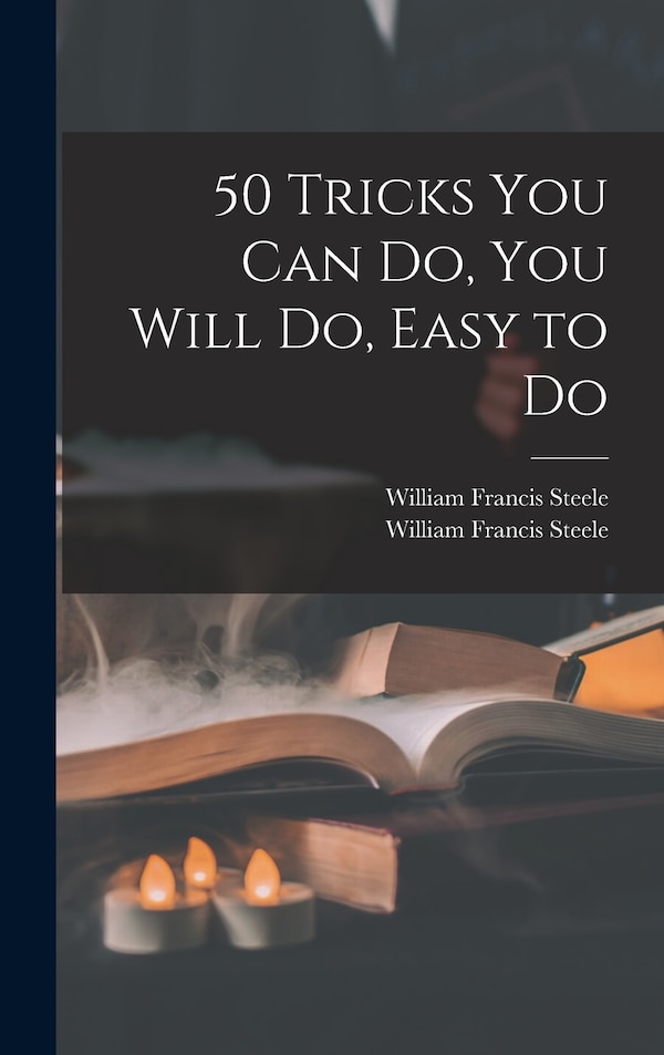 50 Tricks You Can Do You Will Do Easy to Do by William Francis 1881- Steele, Hardcover | Indigo Chapters