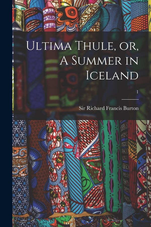 Ultima Thule or A Summer in Iceland; 1 by Richard Francis Burton, Paperback | Indigo Chapters