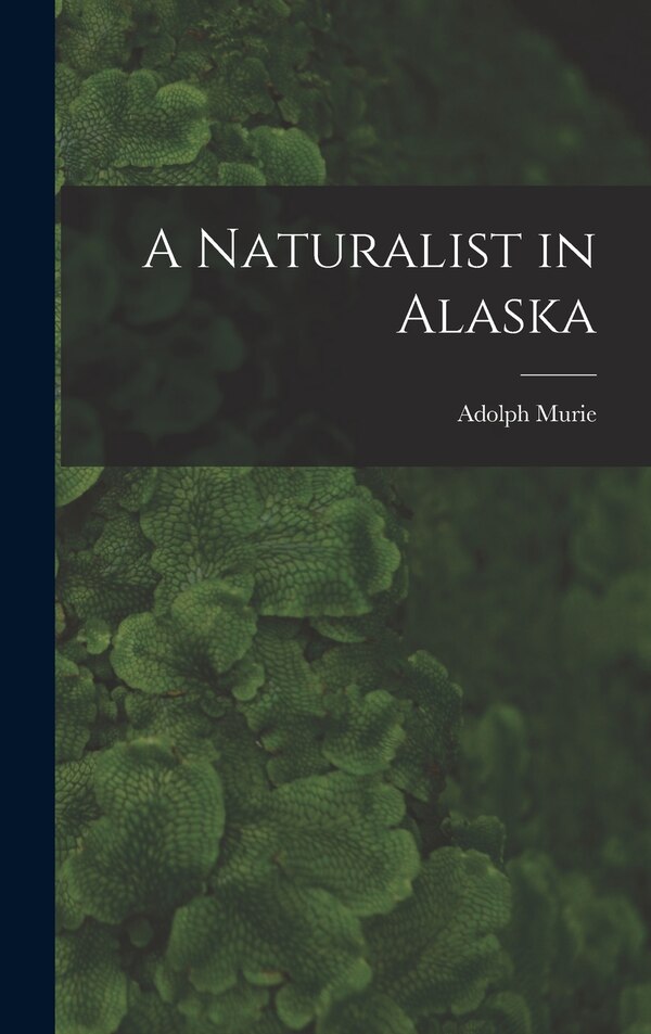 A Naturalist in Alaska by Adolph 1899- Murie, Hardcover | Indigo Chapters