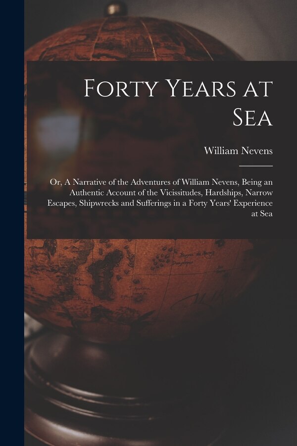 Forty Years at Sea by William B 1781 Nevens, Paperback | Indigo Chapters