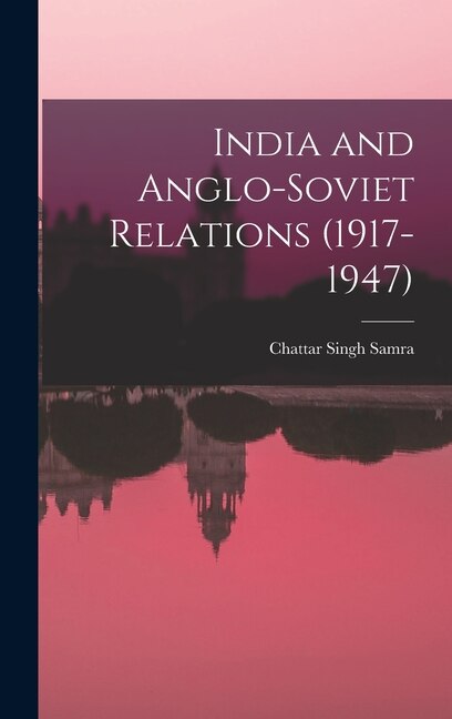 India and Anglo-Soviet Relations (1917-1947) by Chattar Singh Samra, Hardcover | Indigo Chapters