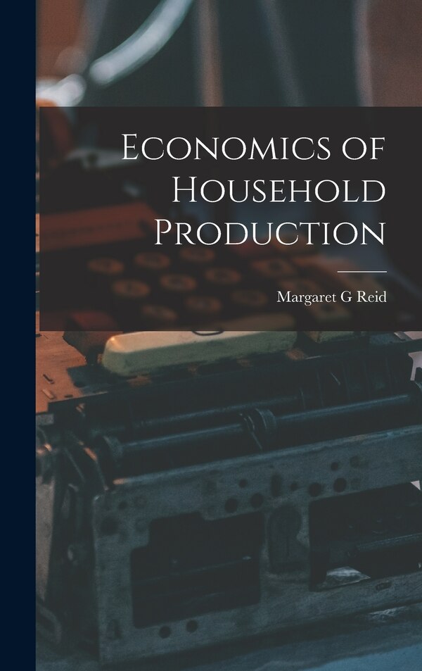 Economics of Household Production by Margaret G Reid, Hardcover | Indigo Chapters