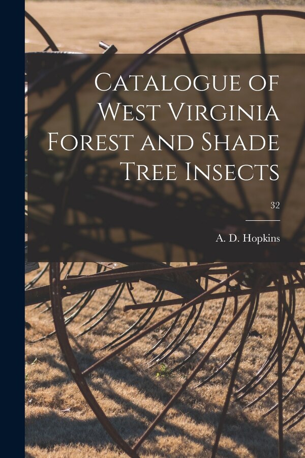 Catalogue of West Virginia Forest and Shade Tree Insects; 32 by A D (Andrew Delmar) 1857- Hopkins, Paperback | Indigo Chapters
