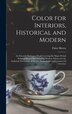 Color for Interiors Historical and Modern; an Essential Reference Work Covering the Major Period Styles of History and Including Modern