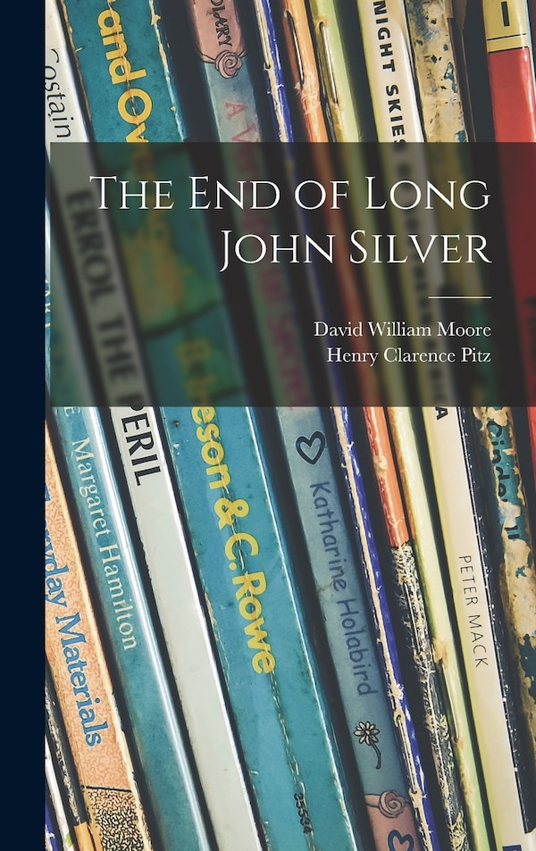 The End of Long John Silver by David William 1895-1954 Moore, Hardcover | Indigo Chapters