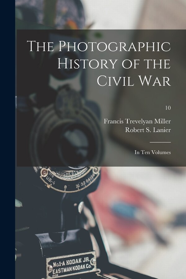 The Photographic History of the Civil War by Francis Trevelyan 1877-1959 Miller, Paperback | Indigo Chapters