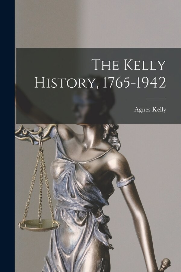 The Kelly History 1765-1942 by Agnes Kelly, Paperback | Indigo Chapters