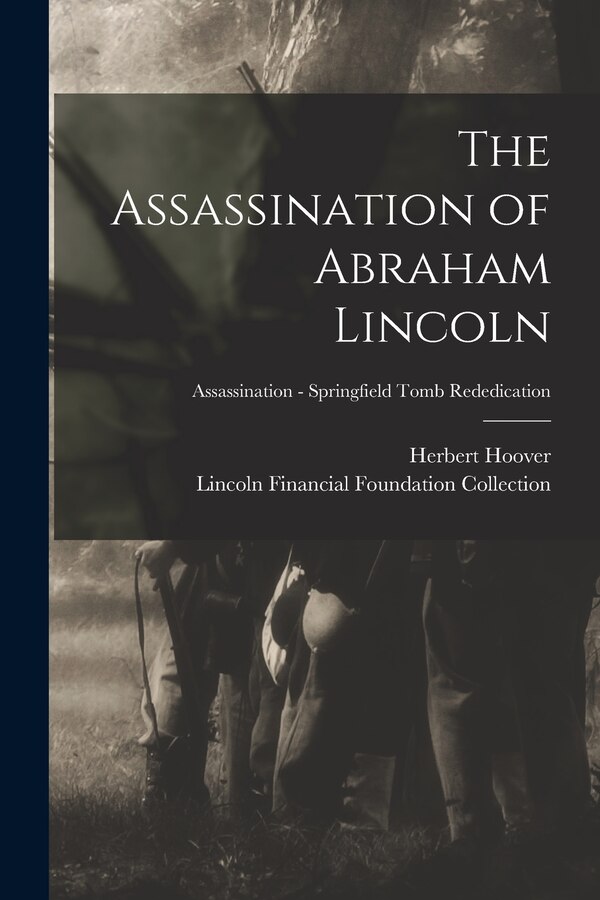 The Assassination of Abraham Lincoln; Assassination - Springfield Tomb Rededication by Herbert 1874-1964 Hoover, Paperback | Indigo Chapters