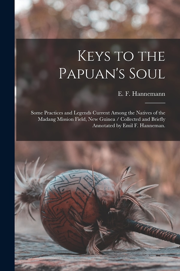 Keys to the Papuan's Soul by E F (Emil Ferdinand) 18 Hannemann, Paperback | Indigo Chapters