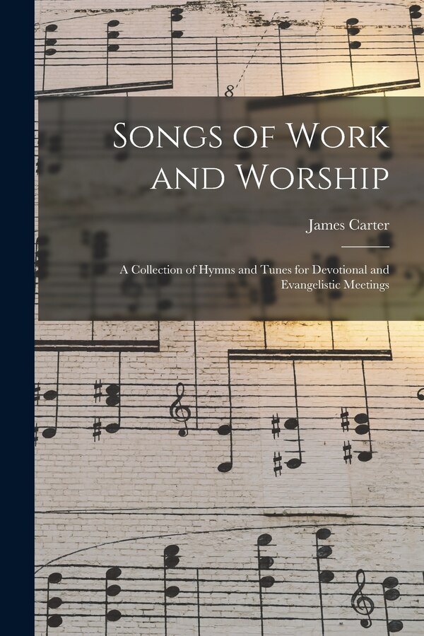 Songs of Work and Worship by James 1853- Carter, Paperback | Indigo Chapters