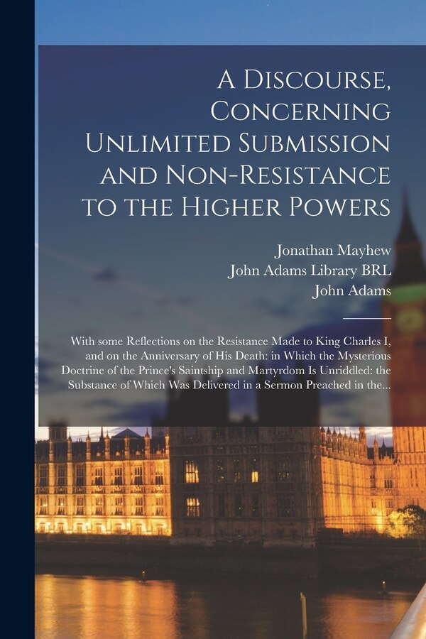 A Discourse Concerning Unlimited Submission and Non-resistance to the Higher Powers by Jonathan 1720-1766 Mayhew, Paperback | Indigo Chapters