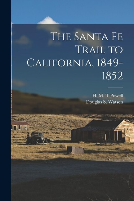 The Santa Fe Trail to California 1849-1852 by H M T Powell, Paperback | Indigo Chapters