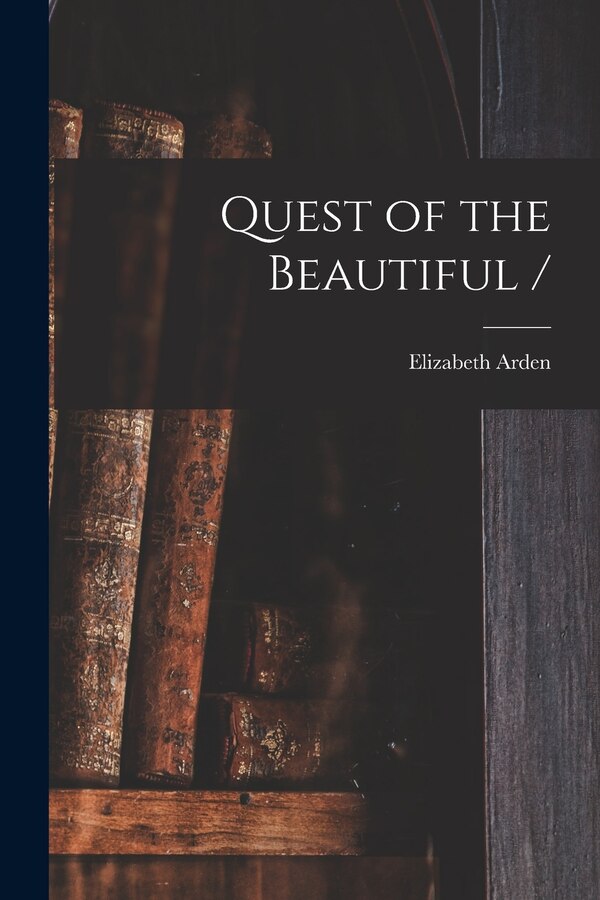 Quest of the Beautiful / by Elizabeth 1878-1966 Arden, Paperback | Indigo Chapters