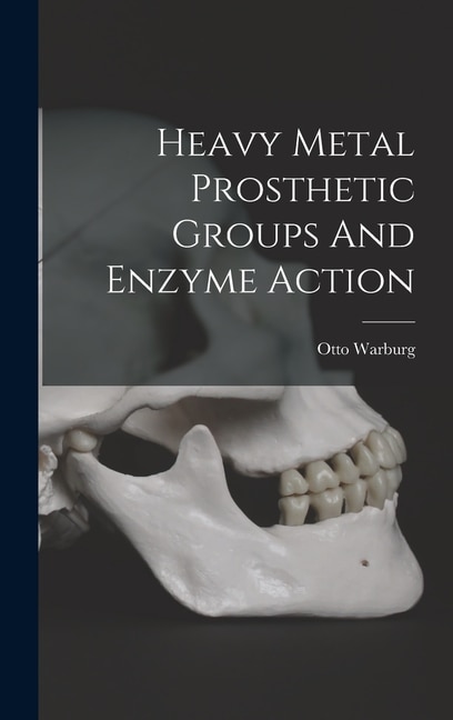 Heavy Metal Prosthetic Groups And Enzyme Action by Otto Warburg, Hardcover | Indigo Chapters
