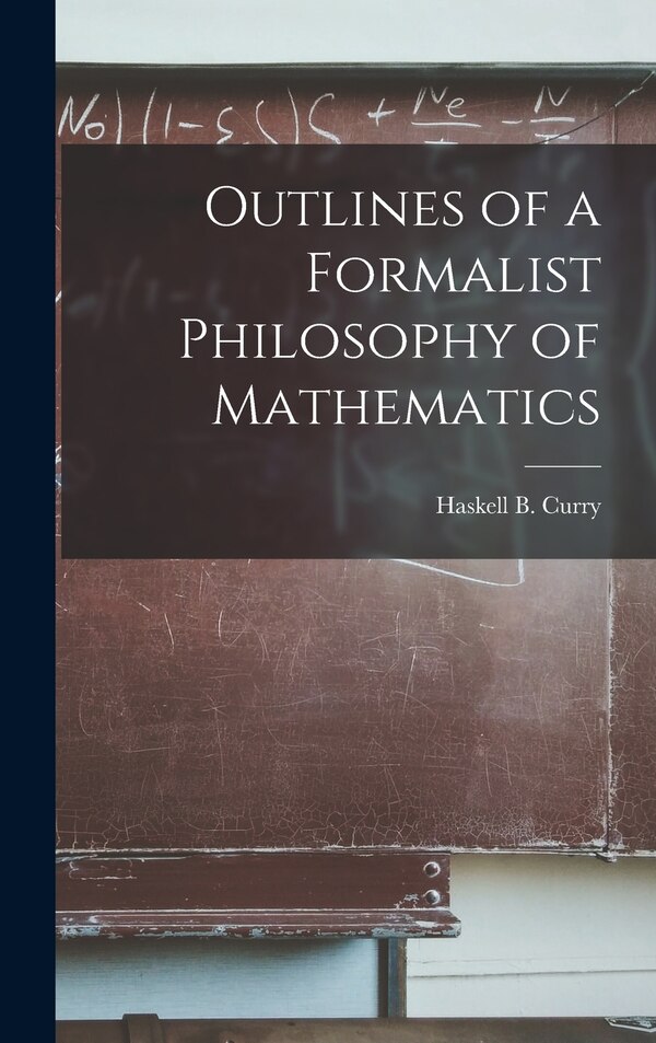 Outlines of a Formalist Philosophy of Mathematics by Haskell B (Haskell Brooks) 1 Curry, Hardcover | Indigo Chapters