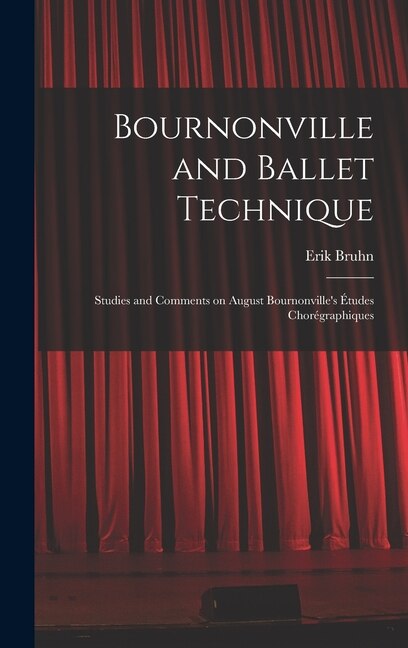 Bournonville and Ballet Technique; Studies and Comments on August Bournonville's Études Chorégraphiques by Erik Bruhn, Hardcover | Indigo Chapters