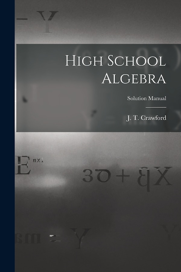 High School Algebra; Solution Manual by J T (John Thomas) 1864-1 Crawford, Paperback | Indigo Chapters
