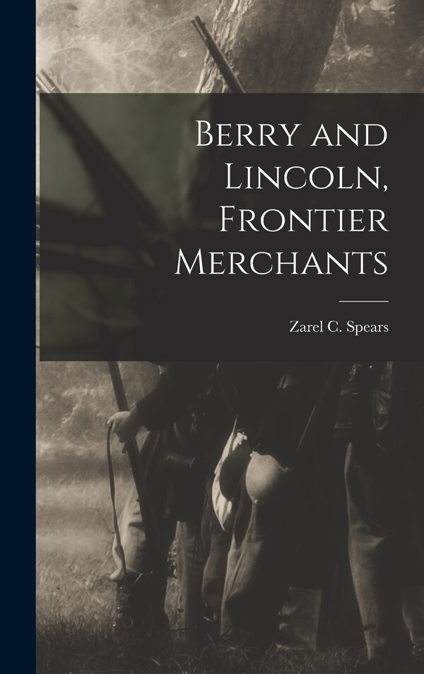 Berry and Lincoln Frontier Merchants by Zarel C Spears, Hardcover | Indigo Chapters