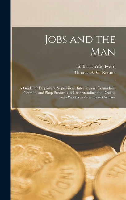 Jobs and the Man; a Guide for Employers Supervisors Interviewers Counselors Foremen and Shop Stewards in Understanding and Dealing With