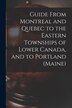 Guide From Montreal and Quebec to the Eastern Townships of Lower Canada and to Portland (Maine) [microform] by Anonymous Anonymous, Paperback