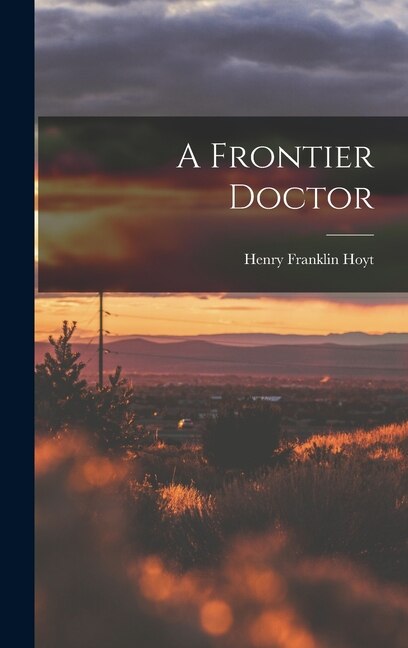 A Frontier Doctor by Henry Franklin 1854- Hoyt, Hardcover | Indigo Chapters