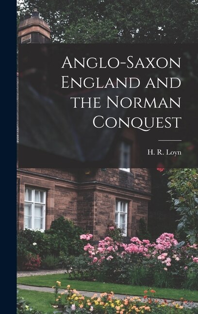 Anglo-Saxon England and the Norman Conquest by H R (Henry Royston) Loyn, Hardcover | Indigo Chapters