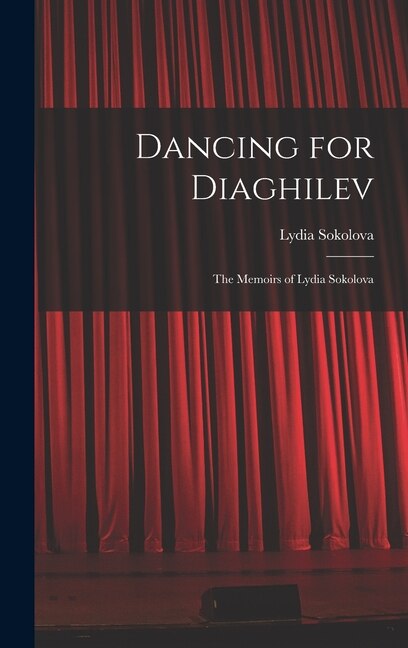 Dancing for Diaghilev; the Memoirs of Lydia Sokolova by Lydia 1896-1974 Sokolova, Hardcover | Indigo Chapters