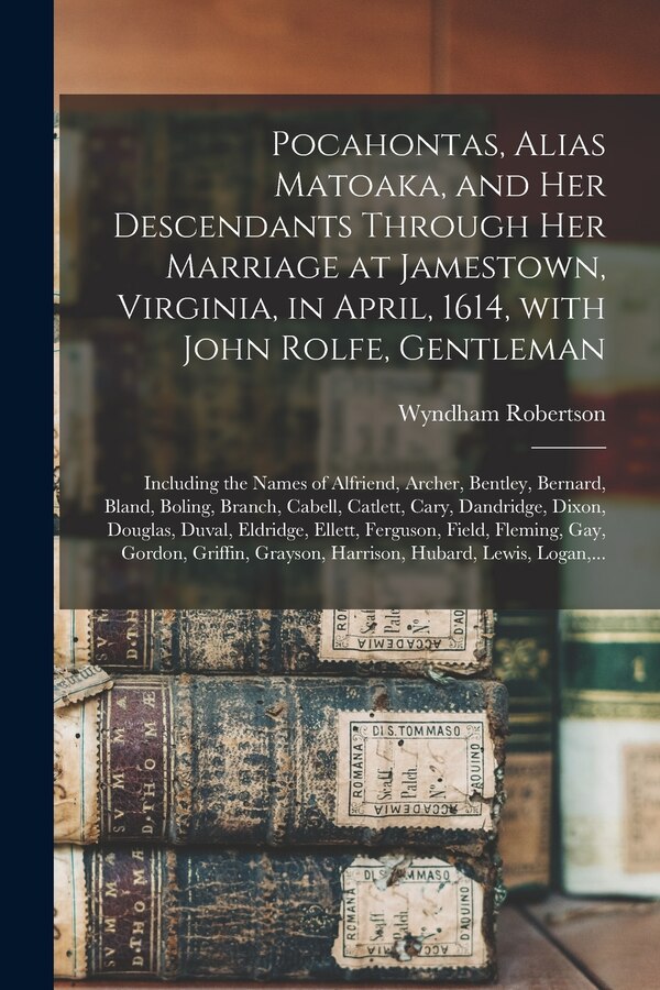 Pocahontas Alias Matoaka and Her Descendants Through Her Marriage at Jamestown Virginia in April 1614 With John Rolfe Gentleman; | Indigo Chapters