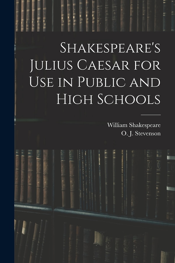 Shakespeare's Julius Caesar for Use in Public and High Schools by William 1564-1616 Shakespeare, Paperback | Indigo Chapters