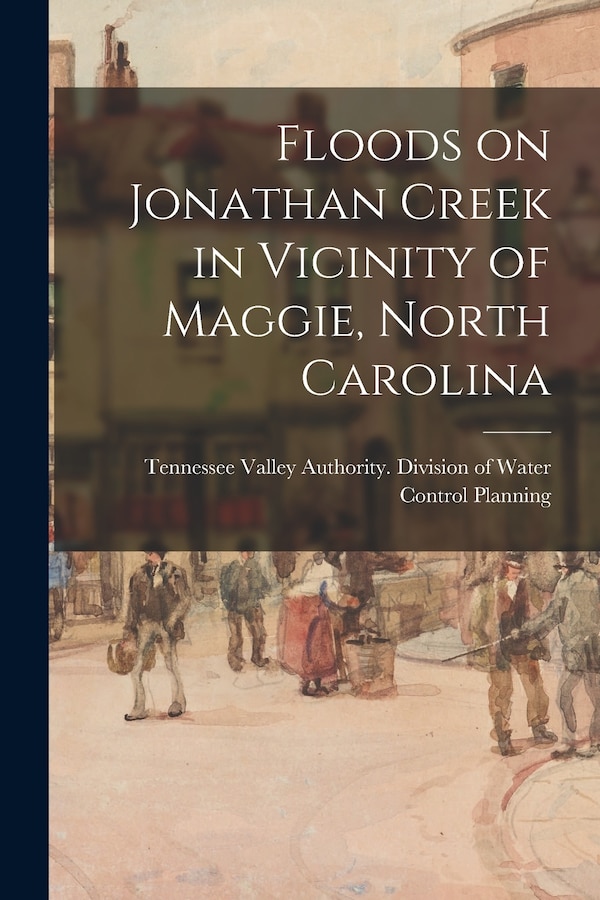 Floods on Jonathan Creek in Vicinity of Maggie North Carolina by Tennessee Valley Authority Division of, Paperback | Indigo Chapters