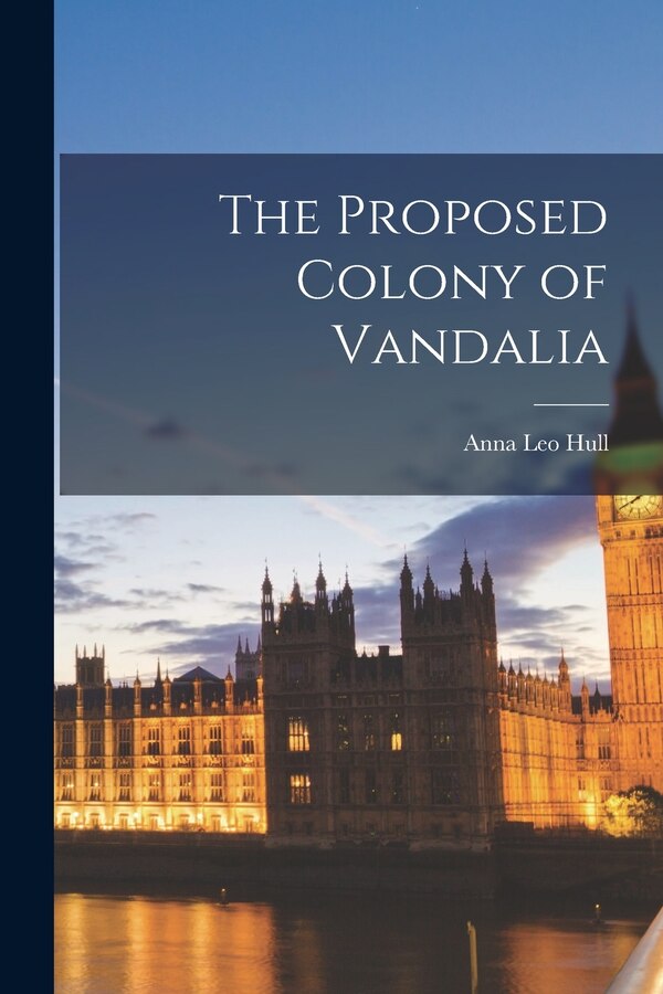 The Proposed Colony of Vandalia by Anna Leo Hull, Paperback | Indigo Chapters