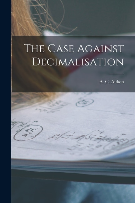 The Case Against Decimalisation by A C (Alexander Craig) 1895- Aitken, Paperback | Indigo Chapters