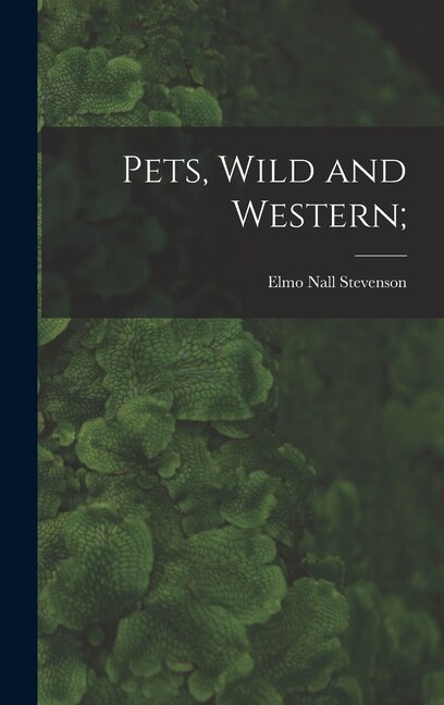 Pets Wild and Western; by Elmo Nall Stevenson, Hardcover | Indigo Chapters