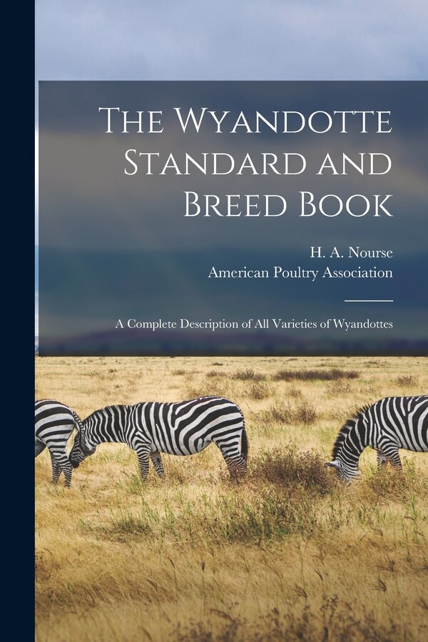 The Wyandotte Standard and Breed Book; a Complete Description of All Varieties of Wyandottes by H a (Harold Alvah) B 1875 Nourse, Paperback